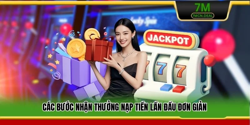 Khuyến Mãi Nạp Đầu 7M - Ưu Đãi Hấp Dẫn Cho Tân Binh 2026 6 Các bước nhận thưởng nạp tiền lần đầu đơn giản