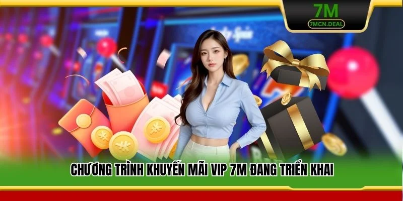 Khuyến Mãi VIP 7M - Đặc Quyền Cho Những Thành Viên Cao Cấp 5 Chương trình khuyến mãi VIP 7M đang triển khai