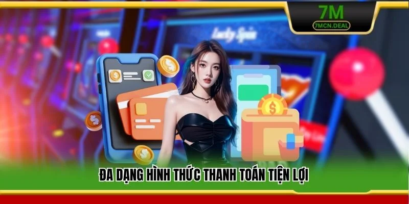 Nạp Tiền 7M - Hướng Dẫn Các Bước Giao Dịch Siêu Tốc Chi Tiết 6 Đa dạng hình thức thanh toán tiện lợi